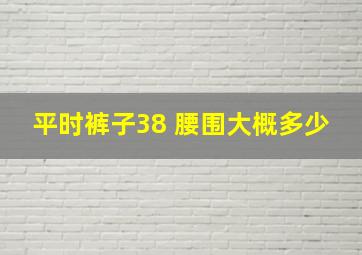 平时裤子38 腰围大概多少